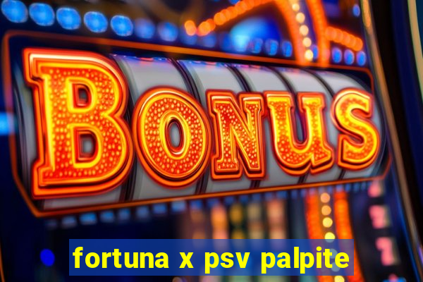 fortuna x psv palpite